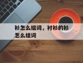 衫怎么组词，衬衫的衫怎么组词