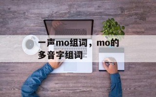 一声mo组词，mo的多音字组词