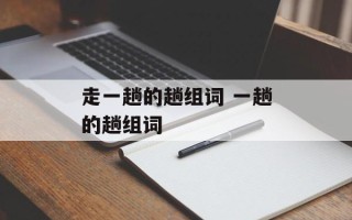 走一趟的趟组词 一趟的趟组词