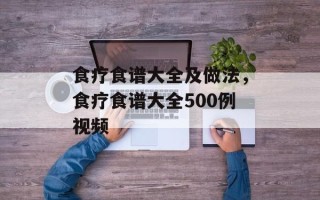 食疗食谱大全及做法，食疗食谱大全500例视频
