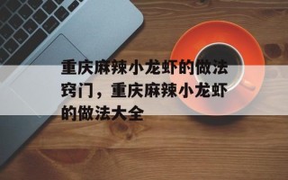 重庆麻辣小龙虾的做法窍门，重庆麻辣小龙虾的做法大全