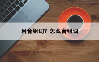 用音组词？怎么音组词