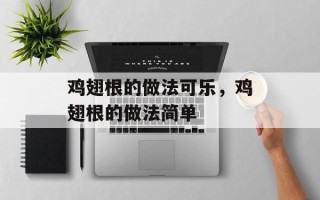 鸡翅根的做法可乐，鸡翅根的做法简单