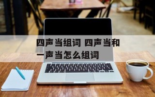四声当组词 四声当和一声当怎么组词