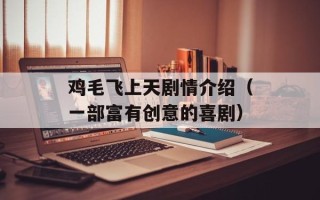 鸡毛飞上天剧情介绍（一部富有创意的喜剧）