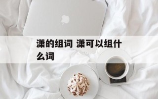 潇的组词 潇可以组什么词