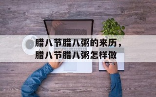 腊八节腊八粥的来历，腊八节腊八粥怎样做