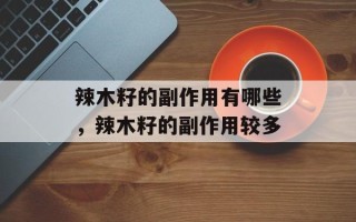 辣木籽的副作用有哪些，辣木籽的副作用较多
