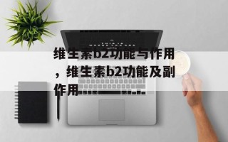 维生素b2功能与作用，维生素b2功能及副作用