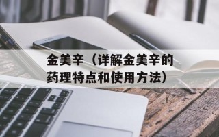 金美辛（详解金美辛的药理特点和使用方法）