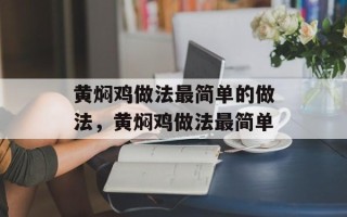 黄焖鸡做法最简单的做法，黄焖鸡做法最简单