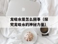 龙吸水是怎么回事（探究龙吸水的神秘力量）