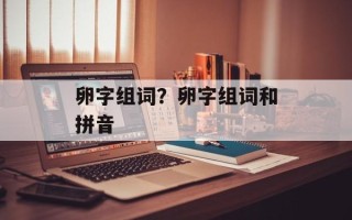 卵字组词？卵字组词和拼音