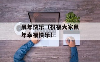 鼠年快乐（祝福大家鼠年幸福快乐）