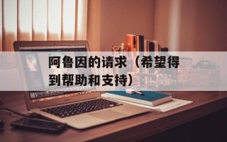 阿鲁因的请求（希望得到帮助和支持）