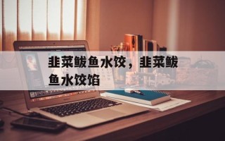 韭菜鲅鱼水饺，韭菜鲅鱼水饺馅