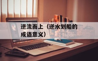 逆流而上（逆水划船的成语意义）
