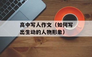 高中写人作文（如何写出生动的人物形象）