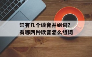 禁有几个读音并组词？有哪两种读音怎么组词