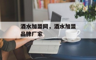 酒水加盟网，酒水加盟品牌厂家