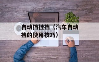 自动挡挂挡（汽车自动挡的使用技巧）