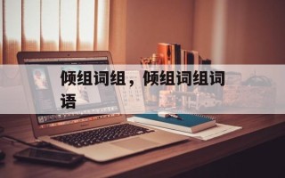 倾组词组，倾组词组词语