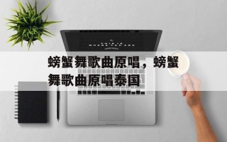 螃蟹舞歌曲原唱，螃蟹舞歌曲原唱泰国