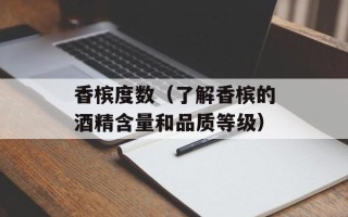 香槟度数（了解香槟的酒精含量和品质等级）