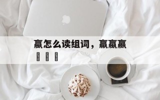 蠃怎么读组词，羸蠃嬴臝鸁驘