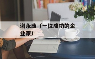 谢永康（一位成功的企业家）