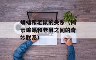 蝙蝠和老鼠的关系（揭示蝙蝠和老鼠之间的奇妙联系）