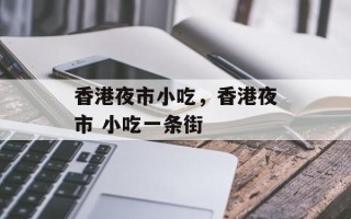 香港夜市小吃，香港夜市 小吃一条街