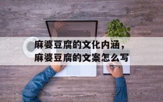 麻婆豆腐的文化内涵，麻婆豆腐的文案怎么写