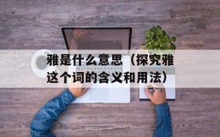雅是什么意思（探究雅这个词的含义和用法）