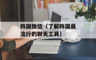 韩国微信（了解韩国最流行的聊天工具）