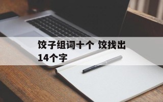 饺子组词十个 饺找出14个字