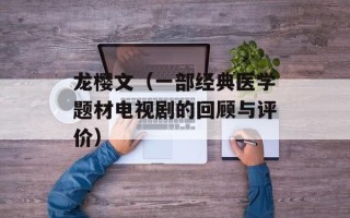 龙樱文（一部经典医学题材电视剧的回顾与评价）