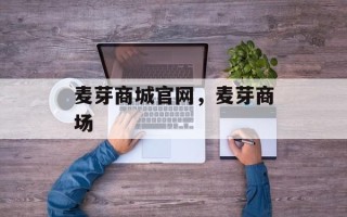 麦芽商城官网，麦芽商场