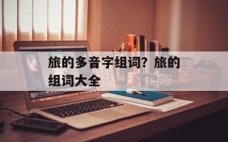 旅的多音字组词？旅的组词大全