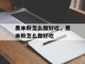 黑米粉怎么做好吃，黑米粉怎么做好吃