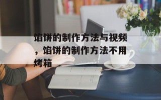 馅饼的制作方法与视频，馅饼的制作方法不用烤箱