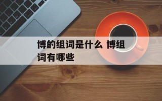 博的组词是什么 博组词有哪些
