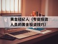 黄金经纪人（专业投资人员的黄金投资技巧）