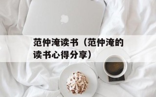 范仲淹读书（范仲淹的读书心得分享）