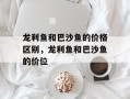 龙利鱼和巴沙鱼的价格区别，龙利鱼和巴沙鱼的价位