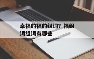 幸福的福的组词？福组词组词有哪些
