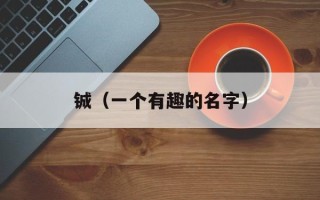 铖（一个有趣的名字）