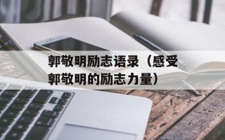 郭敬明励志语录（感受郭敬明的励志力量）