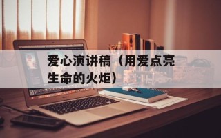 爱心演讲稿（用爱点亮生命的火炬）