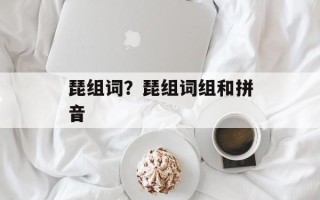 琵组词？琵组词组和拼音